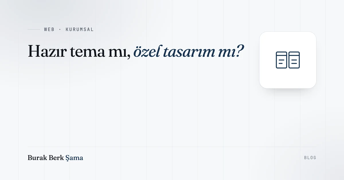 Hazır Tema mı, Özel Tasarım mı? Kurumsal Site İçin Karşılaştırma